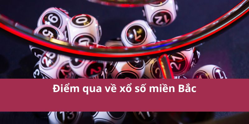 Xổ Số Miền Bắc Cách Chơi Dễ Trúng Thưởng Nhất Năm 2025 2 Điểm qua về xổ số miền Bắc